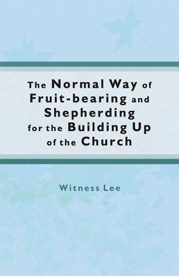 The Normal Way of Fruit-bearing and Shepherding for the Building Up of the Church