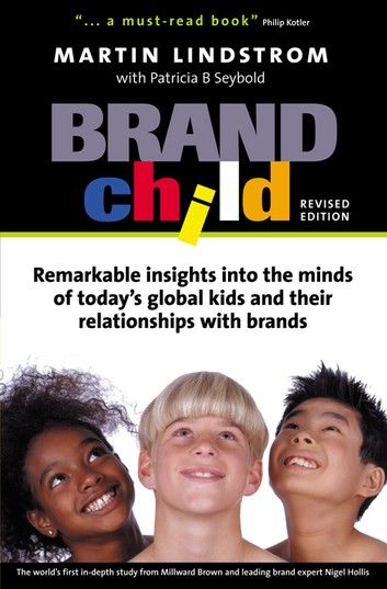 Brandchild: Remarkable Insights Into the Minds of Today’s Global Kids & Their Relationships with Brands