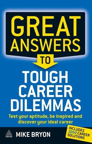 Great Answers to Tough Career Dilemmas: Test Your Aptitude, Be Inspired and Discover Your Ideal Career