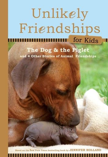 Unlikely Friendships for Kids: The Dog & The Piglet