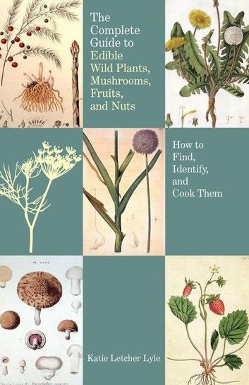 Complete Guide to Edible Wild Plants, Mushrooms, Fruits, and Nuts