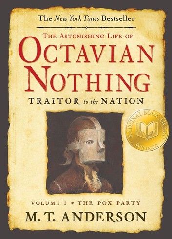 The Astonishing Life of Octavian Nothing Traitor to the Nation Volume I