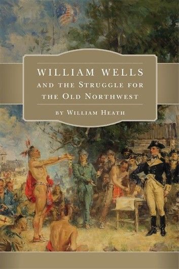 William Wells and the Struggle for the Old Northwest