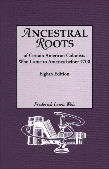 Ancestral Roots of Certain American Colonists Who Came to America Before 1700