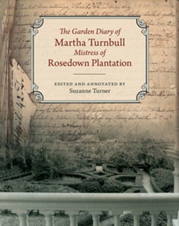 The Garden Diary of Martha Turnbull, Mistress of Rosedown Plantation