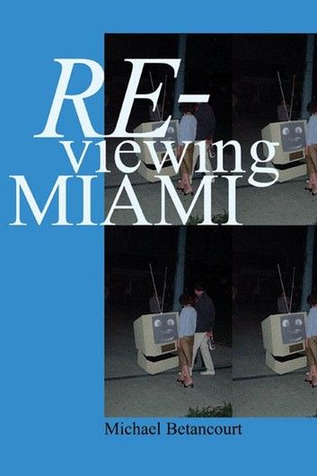 Re-Viewing Miami: A Collection of Essays, Criticism, & Art Reviews