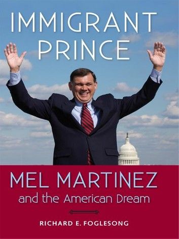 Immigrant Prince: Mel Martinez and the American Dream