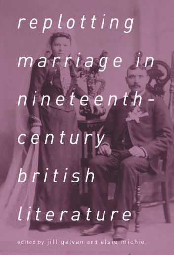 Replotting Marriage in Nineteenth-Century British Literature