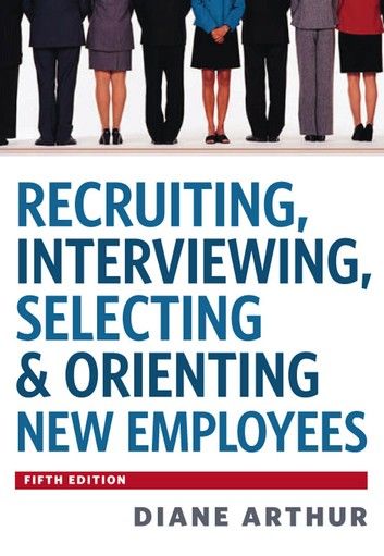 Recruiting, Interviewing, Selecting and Orienting New Employees