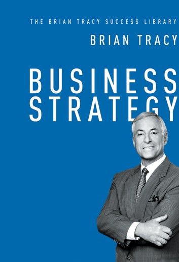 Business Strategy (The Brian Tracy Success Library)