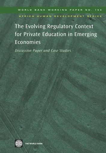 The Evolving Regulatory Context For Private Education In Emerging Economies: Discussion Paper And Case Studies