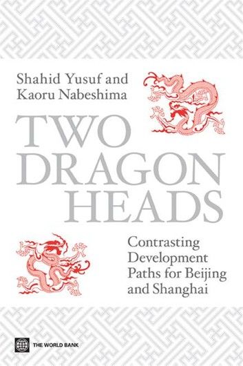 Two Dragon Heads: Contrasting Development Paths for Beijing and Shanghai