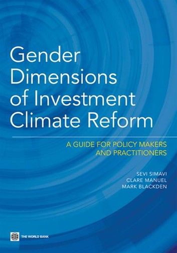 Gender Dimensions of Investment Climate Reform: A Guide for Policy Makers and Practitioners