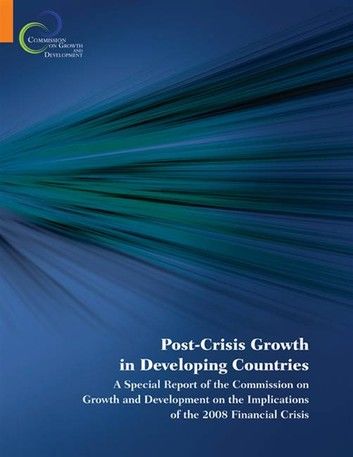 Post-Crisis Growth In The Developing World: A Special Report Of The Commission On Growth And Development