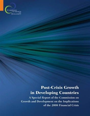 Post-Crisis Growth in Developing Countries: A Special Report of the Commission on Growth and Development on the Implications of