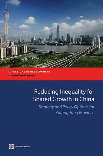 Reducing Inequality For Shared Growth In China: Strategy And Policy Options For Guangdong Province