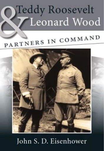 Teddy Roosevelt and Leonard Wood