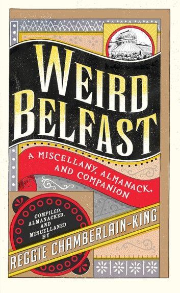 Weird Belfast: A Miscellany, Almanack and Companion