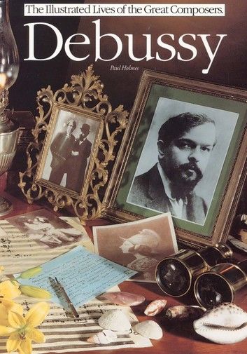 The Illustrated Lives of the Great Composers: Debussy