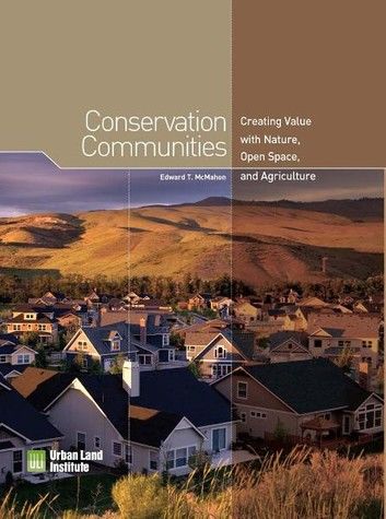 Conservation Communities: Creating Value with Nature, Open Space, and Agriculture