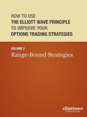How to Use the Elliott Wave Principle to Improve Your Options Trading Strategies Volume 2: Range-Bound Strategies