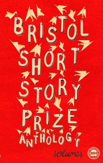 Bristol Short Story Prize Anthology Volume 4