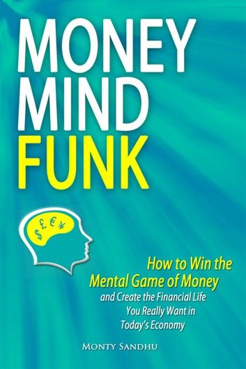 Money Mindfunk: How to Win the Mental Game of Money and Create the Financial Life You Really Want in Today\