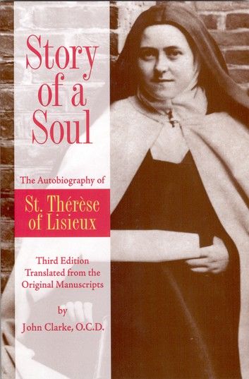 Story of a Soul The Autobiography of St. Therese of Lisieux (the Little Flower) [The Authorized English Translation of Thérèse\