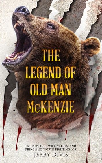 The Legend of Old Man McKenzie...Friends, Free Will, Principles and Values Worth Fighting For