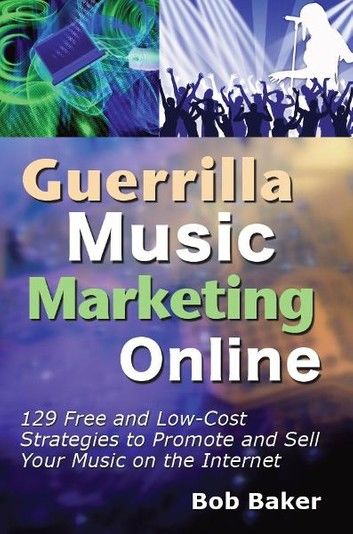 Guerrilla Music Marketing Online: 129 Free & Low-Cost Strategies to Promote & Sell Your Music on the Internet