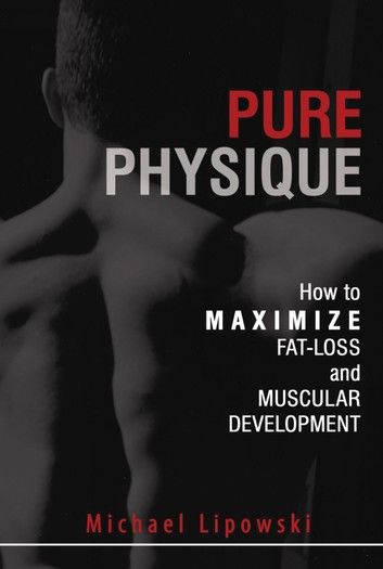 Pure Physique: How to Maximize Fat-Loss and Muscular Development