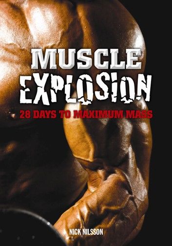 Muscle Explosion: 28 Days to Maximum Mass