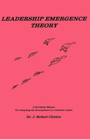 Leadership Emergence Theory--A Self-Study Manual for Analyzing the Development of a Christian Leader