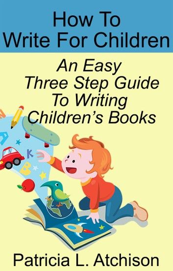 How To Write For Children An Easy Three Step Guide To Writing Children\