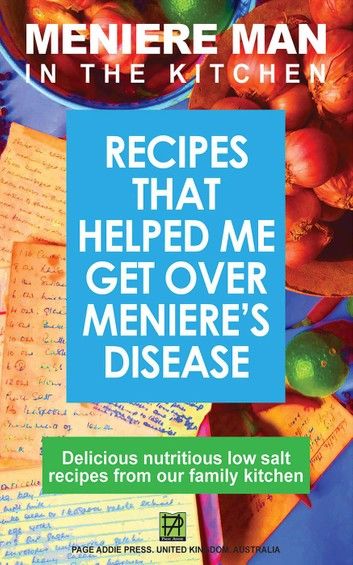 Meniere Man In The Kitchen: Recipes That Helped Me Get Over Meniere’’s