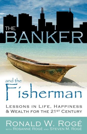 The Banker and the Fisherman: Lessons in Life, Happiness & Wealth for the 21st Century