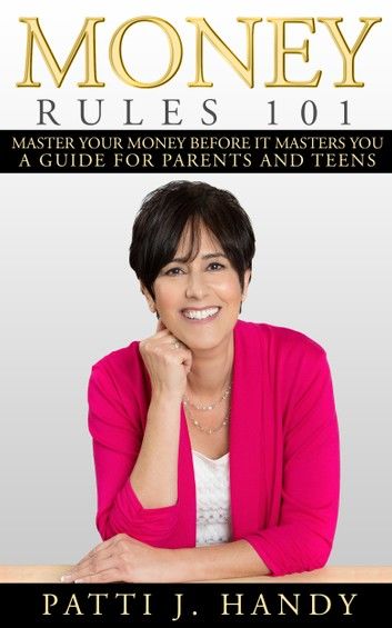 Money Rules 101- Master Your Money Before it Masters You. A Guide for Parents and Teens.