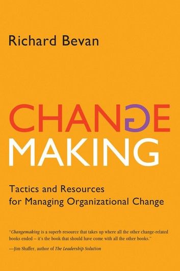 Changemaking: Tactics and Resources for Managing Organizational Change