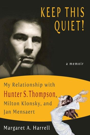 Keep This Quiet! My Relationship with Hunter S. Thompson, Milton Klonsky, and Jan Mensaert