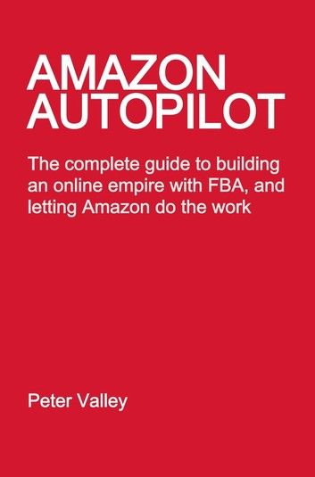 Amazon Autopilot: How to Start an Online Business with Fulfillment by Amazon (FBA), and Let Them Do the Work