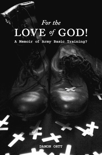 For the Love of God! A memoir of Army Basic Training?