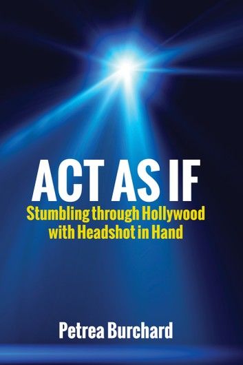 Act As If: Stumbling Through Hollywood with Headshot in Hand