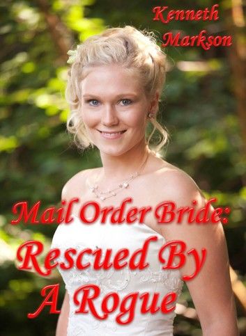 Mail Order Bride: Rescued By A Rogue: A Historical Mail Order Bride Western Victorian Romance (Rescued Mail Order Brides Book 1)