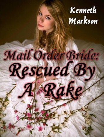 Mail Order Bride: Rescued By A Rake: A Historical Mail Order Bride Western Victorian Romance (Rescued Mail Order Brides Book 2)