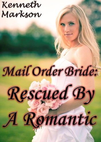 Mail Order Bride: Rescued By A Romantic: A Historical Mail Order Bride Western Victorian Romance (Rescued Mail Order Brides Book 5)