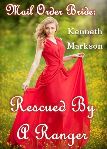 Mail Order Bride: Rescued By A Ranger: A Historical Mail Order Bride Western Victorian Romance (Rescued Mail Order Brides Book 9)