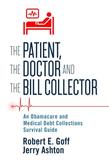 The Patient, The Doctor and The Bill Collector: An Obama Care and Medical Debt Collections Survival Guide