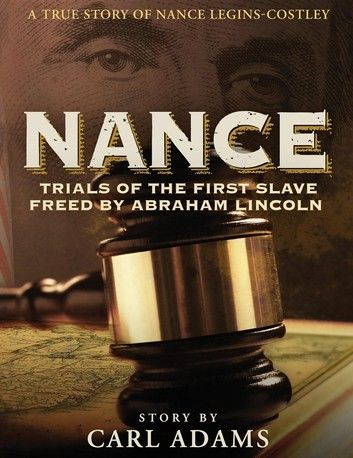 NANCE: Trials of the First Slave Freed by Abraham Lincoln