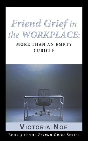 Friend Grief in the Workplace: More Than an Empty Cubicle