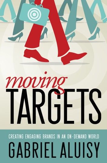 Moving Targets: Creating Engaging Brands in an On-Demand World